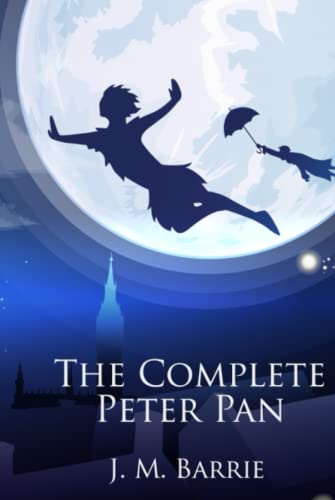 The Complete Peter Pan: Unabridged Omnibus Edition Including Peter and Wendy, Peter Pan in Kensington Gardens, Peter Pan, or The Boy Who Would Not Grow Up, When Wendy Grew Up, and More (Illustrated) von Independently published